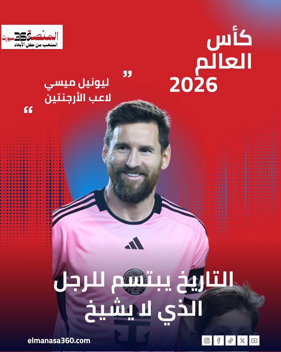 ميسي في مونديال 2026 التاريخ يبتسم للرجل الذي لا يشيخ